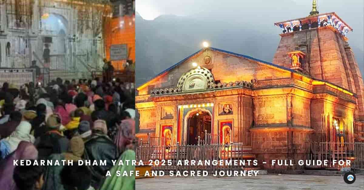 Kedarnath Dham Yatra 2025 Arrangements - Full Guide for a Safe and Sacred Journey