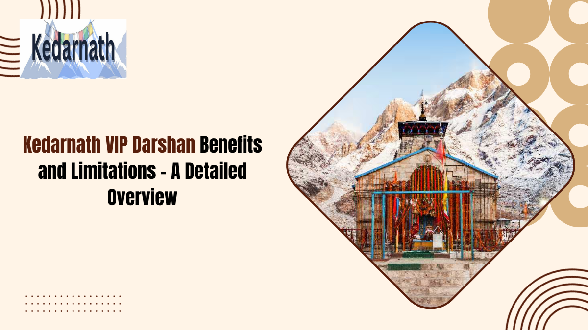 Kedarnath VIP Darshan Benefits & Limitations: Detailed Guide